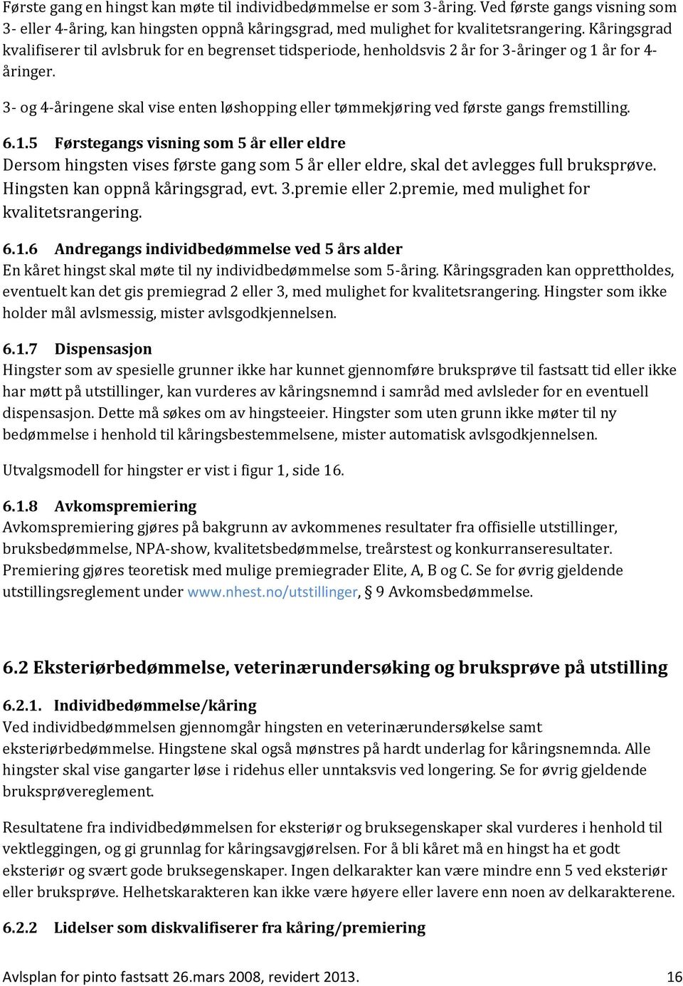 3- og 4-åringene skal vise enten løshopping eller tømmekjøring ved første gangs fremstilling. 6.1.