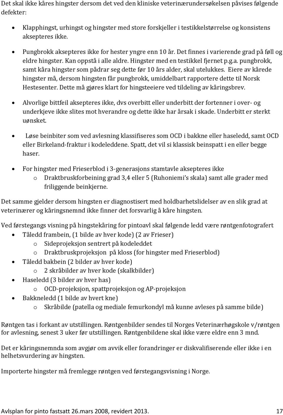 Eiere av kårede hingster må, dersom hingsten får pungbrokk, umiddelbart rapportere dette til Norsk Hestesenter. Dette må gjøres klart for hingsteeiere ved tildeling av kåringsbrev.