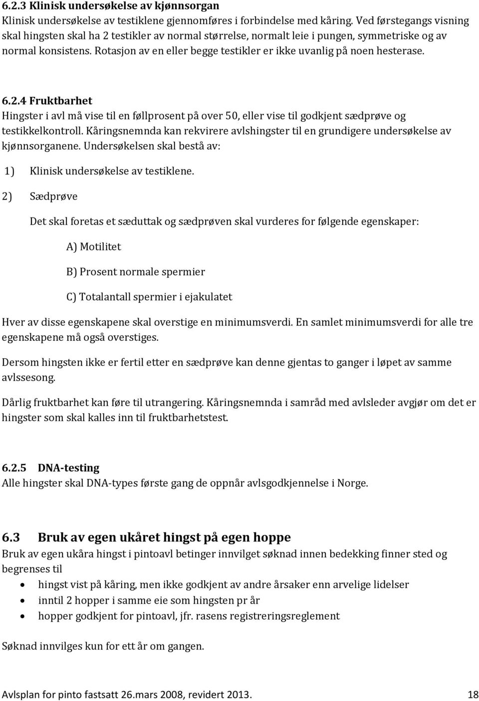 Rotasjon av en eller begge testikler er ikke uvanlig på noen hesterase. 6.2.4 Fruktbarhet Hingster i avl må vise til en føllprosent på over 50, eller vise til godkjent sædprøve og testikkelkontroll.