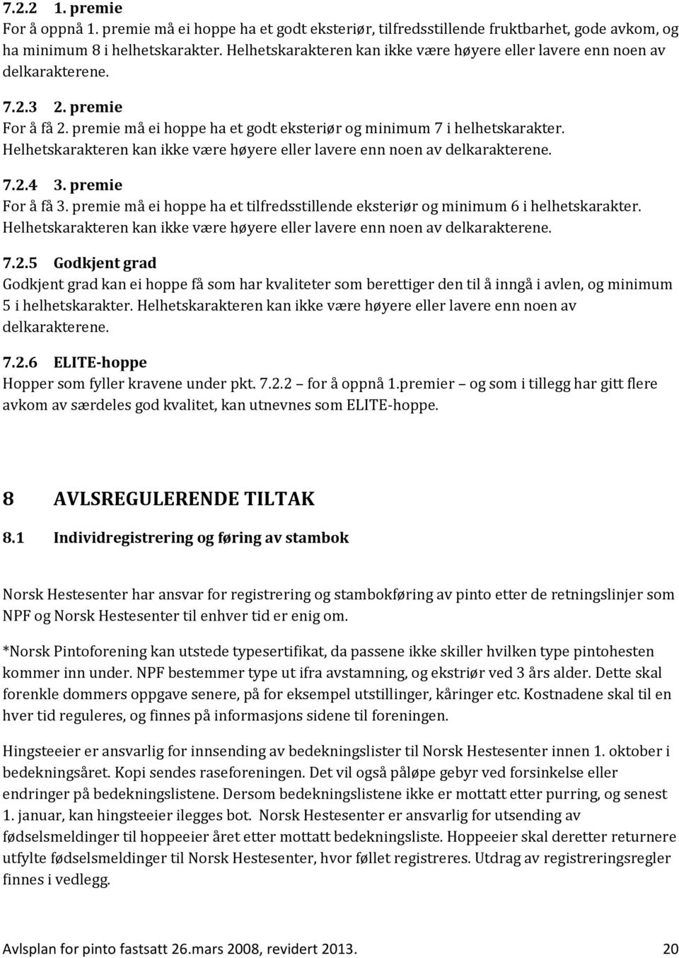 Helhetskarakteren kan ikke være høyere eller lavere enn noen av delkarakterene. 7.2.4 3. premie For å få 3. premie må ei hoppe ha et tilfredsstillende eksteriør og minimum 6 i helhetskarakter.