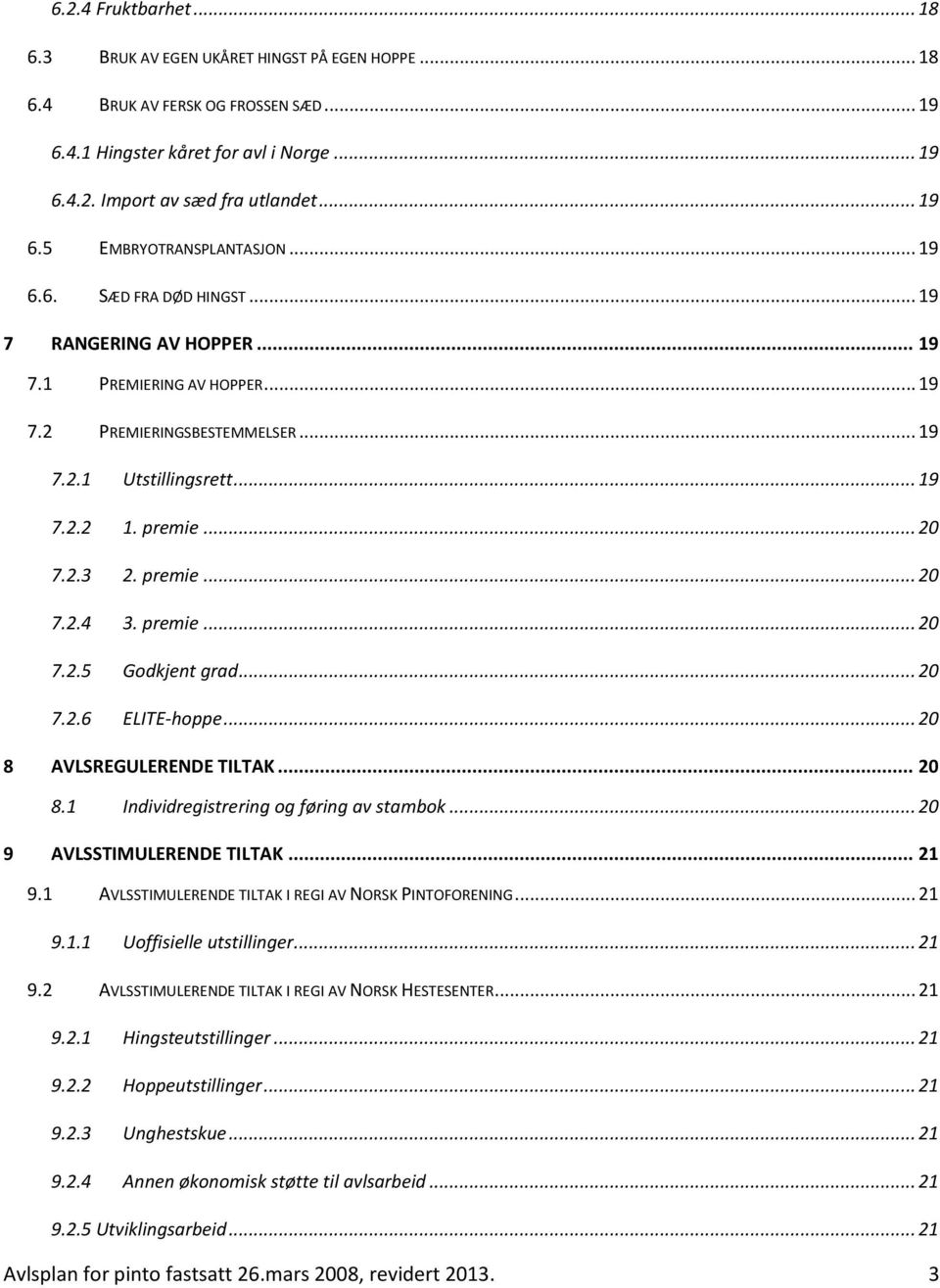 premie... 20 7.2.5 Godkjent grad... 20 7.2.6 ELITE-hoppe... 20 8 AVLSREGULERENDE TILTAK... 20 8.1 Individregistrering og føring av stambok... 20 9 AVLSSTIMULERENDE TILTAK... 21 9.