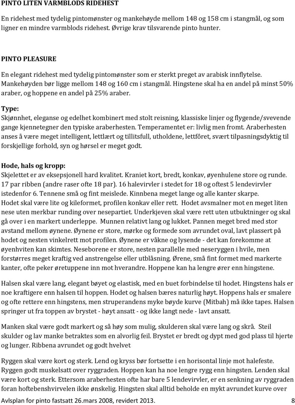 Hingstene skal ha en andel på minst 50% araber, og hoppene en andel på 25% araber.