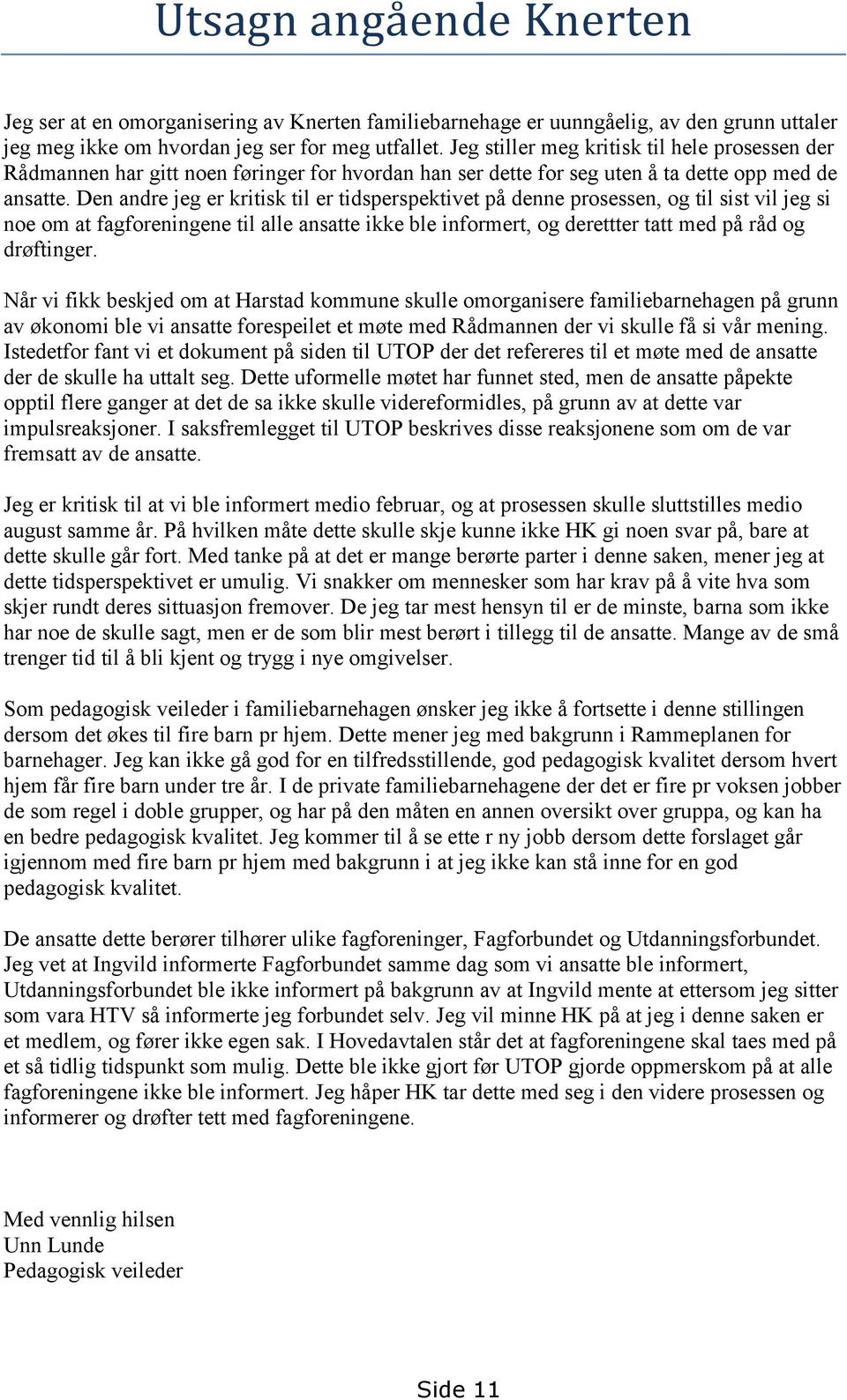 Den andre jeg er kritisk til er tidsperspektivet på denne prosessen, og til sist vil jeg si noe om at fagforeningene til alle ansatte ikke ble informert, og derettter tatt med på råd og drøftinger.