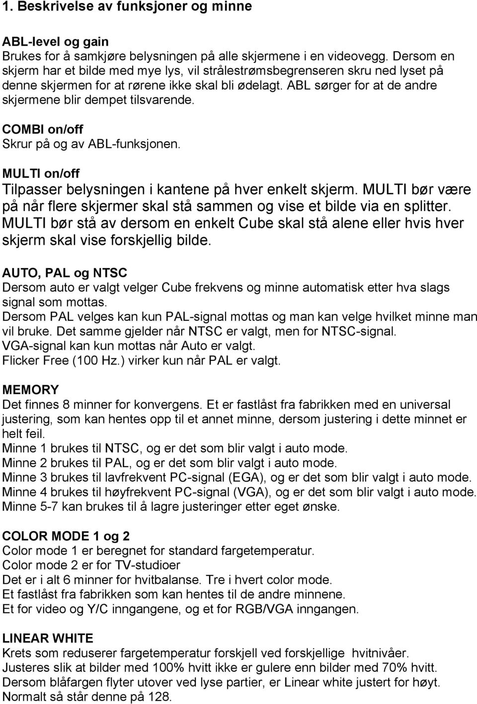 ABL sørger for at de andre skjermene blir dempet tilsvarende. COMBI on/off Skrur på og av ABL-funksjonen. MULTI on/off Tilpasser belysningen i kantene på hver enkelt skjerm.