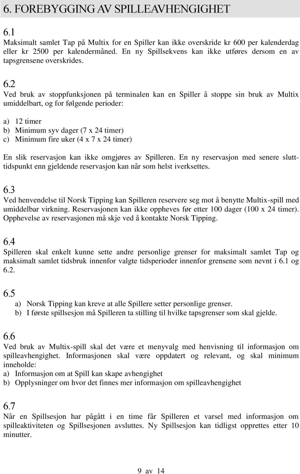 2 Ved bruk av stoppfunksjonen på terminalen kan en Spiller å stoppe sin bruk av Multix umiddelbart, og for følgende perioder: a) 12 timer b) Minimum syv dager (7 x 24 timer) c) Minimum fire uker (4 x