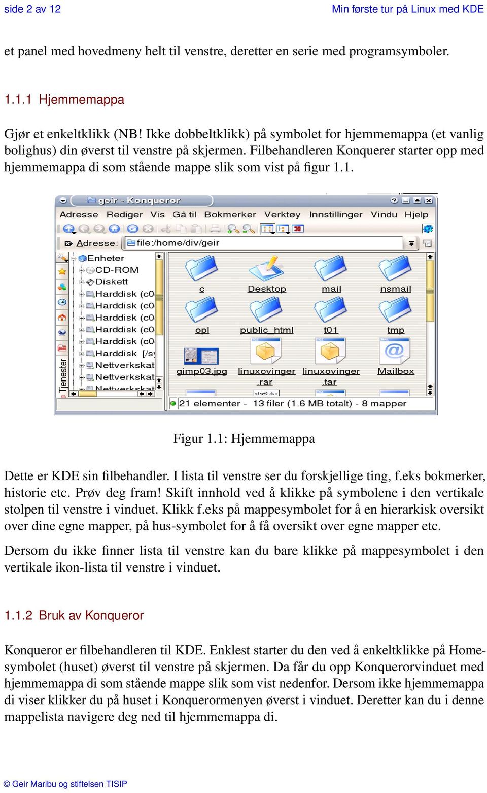 Filbehandleren Konquerer starter opp med hjemmemappa di som stående mappe slik som vist på figur 1.1. Figur 1.1: Hjemmemappa Dette er KDE sin filbehandler.