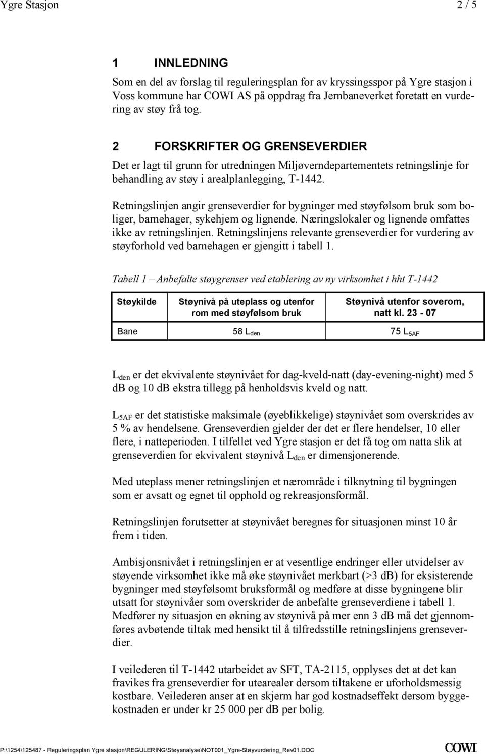 bygninger med støyfølsom bruk som boliger, barnehager, sykehjem og lignende Næringslokaler og lignende omfattes ikke av retningslinjen Retningslinjens relevante grenseverdier for vurdering av