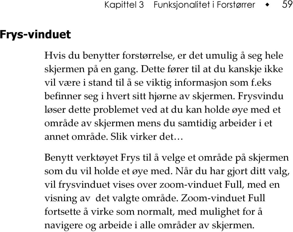 Frysvindu løser dette problemet ved at du kan holde øye med et område av skjermen mens du samtidig arbeider i et annet område.