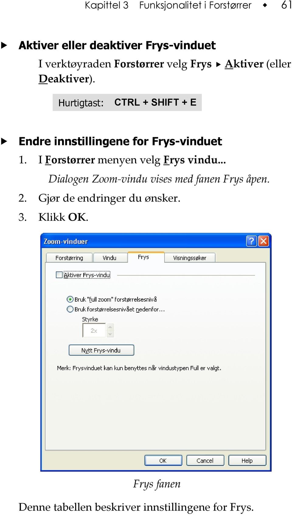 Hurtigtast: CTRL + SHIFT + E Endre innstillingene for Frys-vinduet 1.