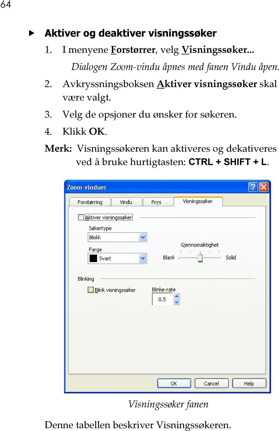 Avkryssningsboksen Aktiver visningssøker skal være valgt. 3. Velg de opsjoner du ønsker for søkeren.