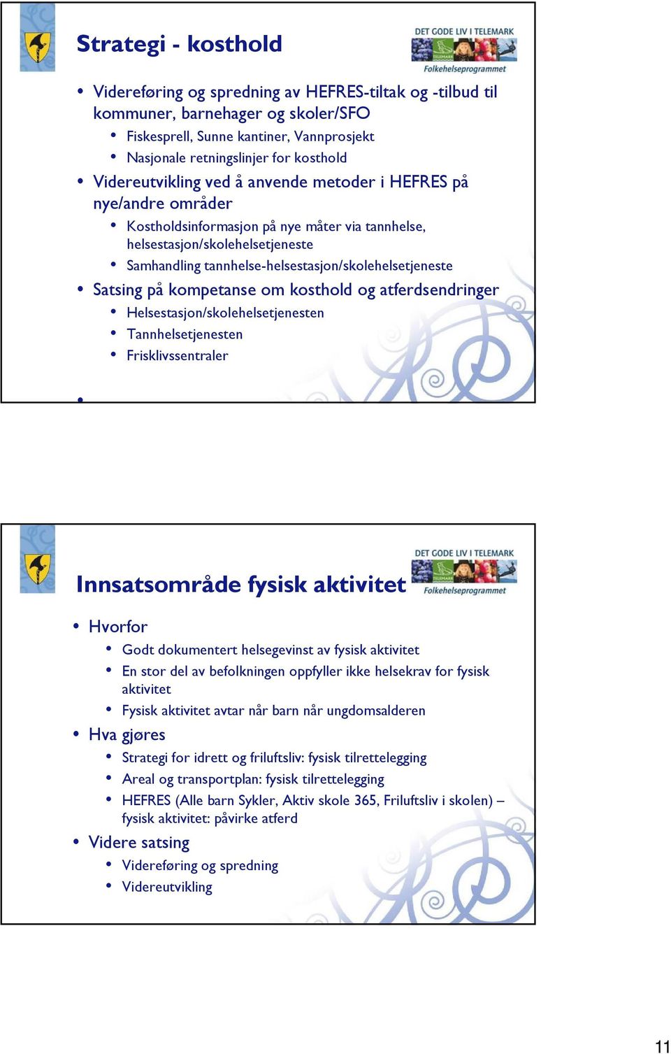 tannhelse-helsestasjon/skolehelsetjeneste Satsing på kompetanse om kosthold og atferdsendringer Helsestasjon/skolehelsetjenesten Tannhelsetjenesten Frisklivssentraler Innsatsområde fysisk aktivitet