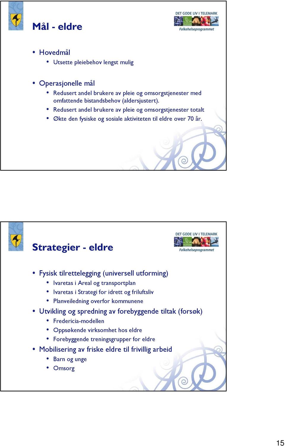 Strategier - eldre Fysisk tilrettelegging (universell utforming) Ivaretas i Areal og transportplan Ivaretas i Strategi for idrett og friluftsliv Planveiledning overfor