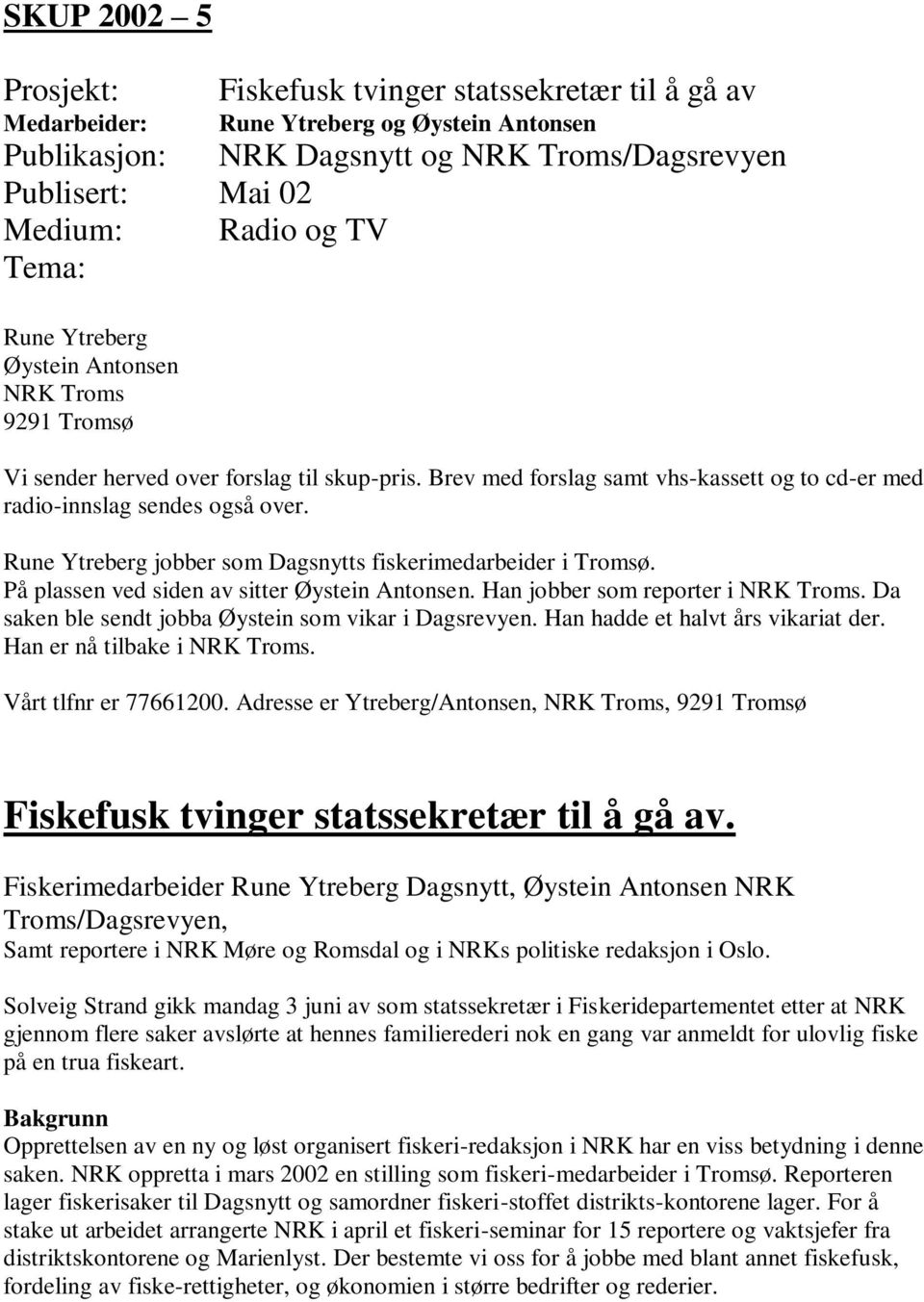 Rune Ytreberg jobber som Dagsnytts fiskerimedarbeider i Tromsø. På plassen ved siden av sitter Øystein Antonsen. Han jobber som reporter i NRK Troms.