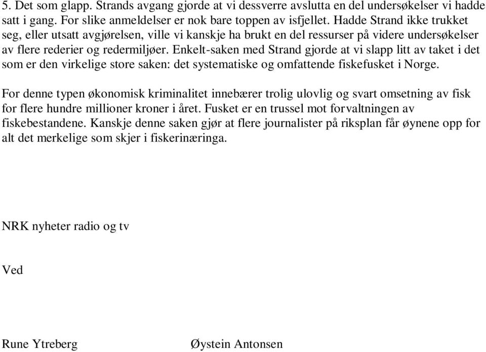 Enkelt-saken med Strand gjorde at vi slapp litt av taket i det som er den virkelige store saken: det systematiske og omfattende fiskefusket i Norge.