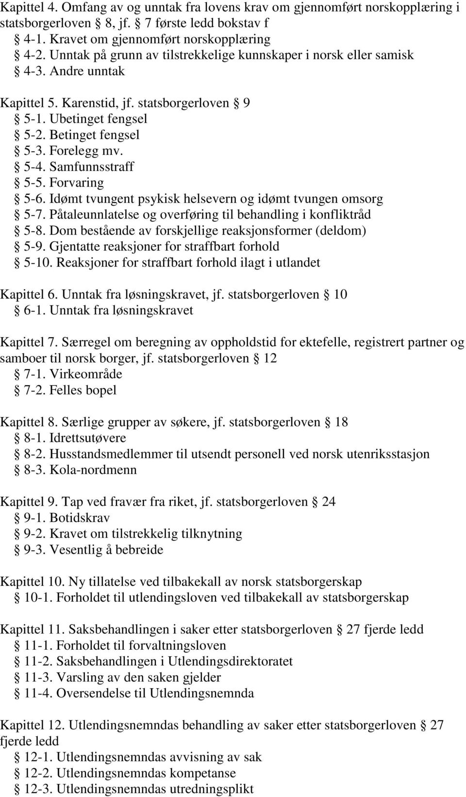 Samfunnsstraff 5-5. Forvaring 5-6. Idømt tvungent psykisk helsevern og idømt tvungen omsorg 5-7. Påtaleunnlatelse og overføring til behandling i konfliktråd 5-8.