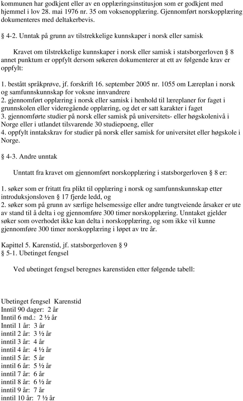 ett av følgende krav er oppfylt: 1. bestått språkprøve, jf. forskrift 16. september 2005 nr. 1055 om Læreplan i norsk og samfunnskunnskap for voksne innvandrere 2.