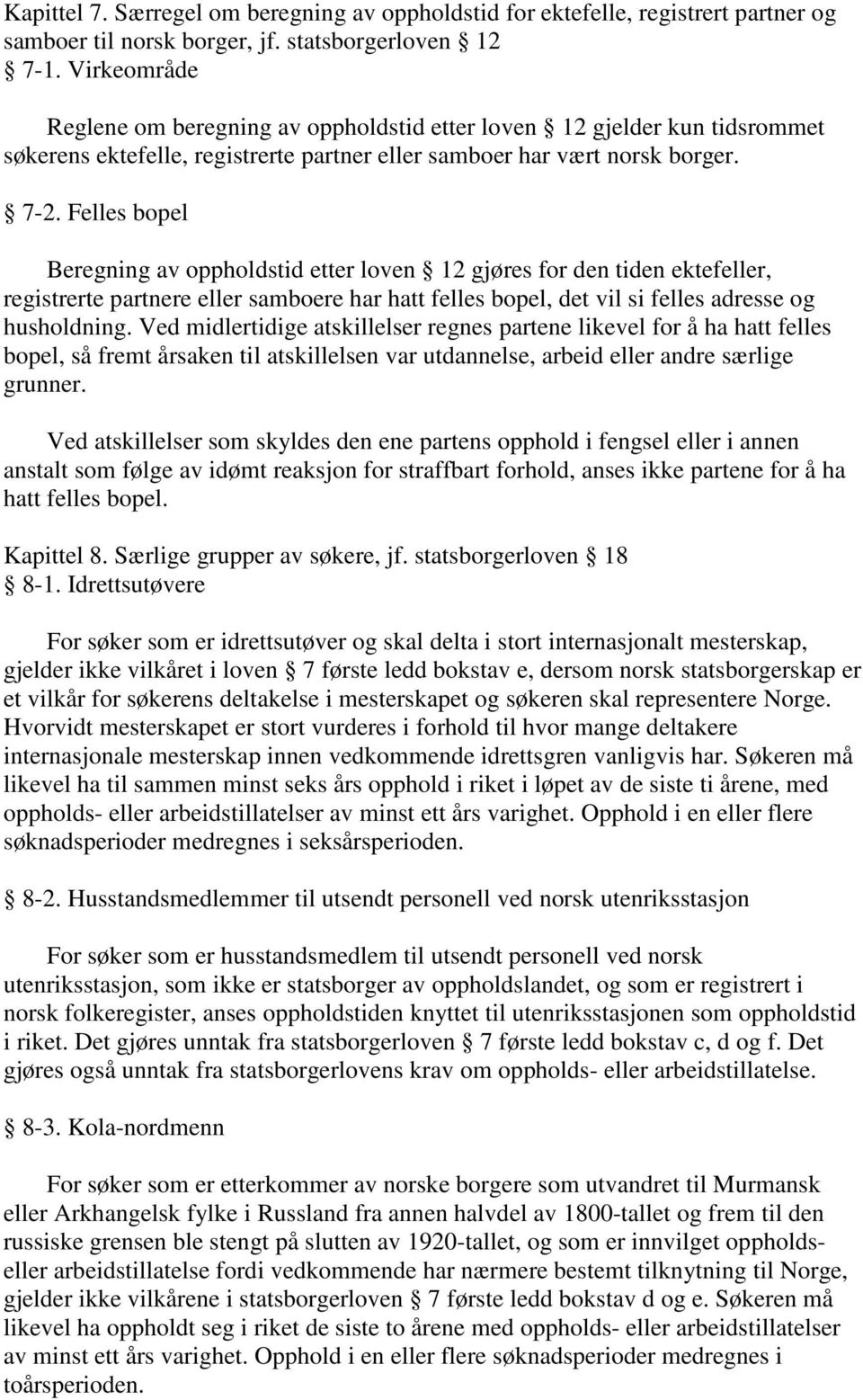 Felles bopel Beregning av oppholdstid etter loven 12 gjøres for den tiden ektefeller, registrerte partnere eller samboere har hatt felles bopel, det vil si felles adresse og husholdning.