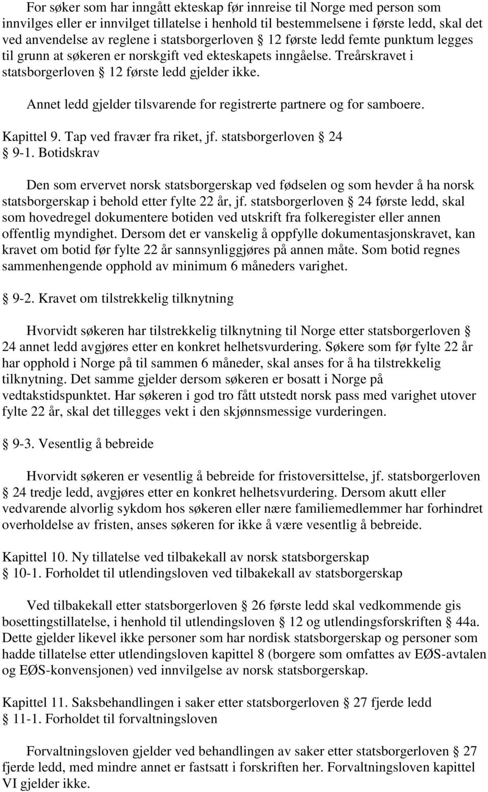 Annet ledd gjelder tilsvarende for registrerte partnere og for samboere. Kapittel 9. Tap ved fravær fra riket, jf. statsborgerloven 24 9-1.