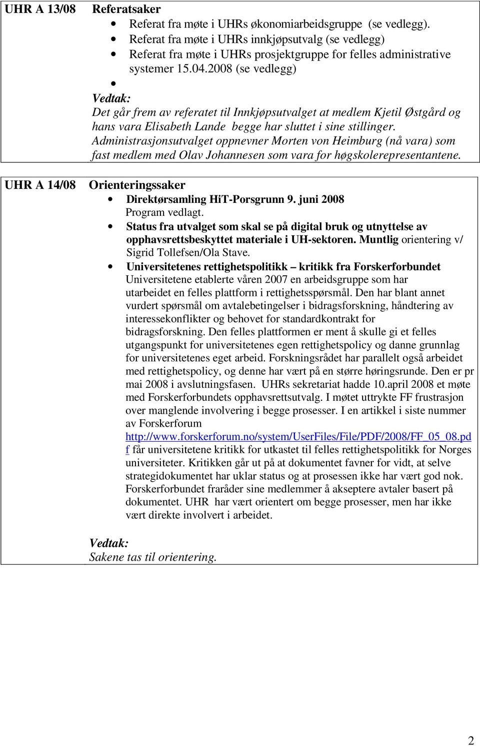 2008 (se vedlegg) Det går frem av referatet til Innkjøpsutvalget at medlem Kjetil Østgård og hans vara Elisabeth Lande begge har sluttet i sine stillinger.