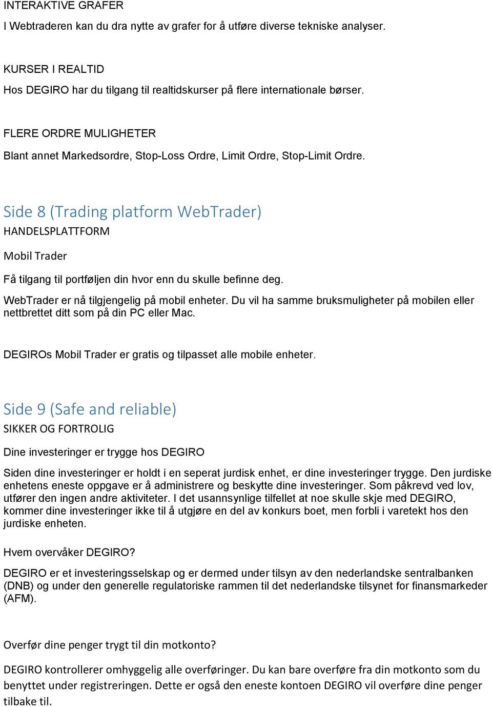 Side 8 (Trading platform WebTrader) HANDELSPLATTFORM Mobil Trader Få tilgang til portføljen din hvor enn du skulle befinne deg. WebTrader er nå tilgjengelig på mobil enheter.