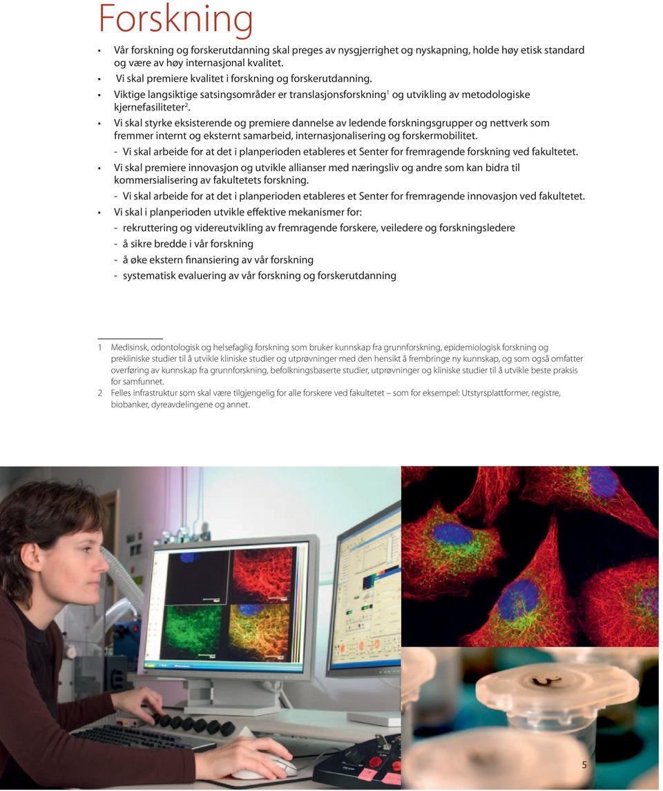 Vi skal styrke eksisterende og premiere dannelse av ledende forskningsgrupper og nettverk som fremmer internt og eksternt samarbeid, internasjonalisering og forskermobilitet.