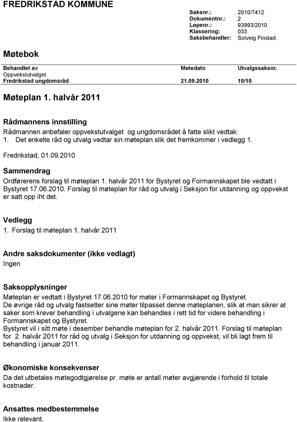 Det enkelte råd og utvalg vedtar sin møteplan slik det fremkommer i vedlegg 1. Fredrikstad, 01.09.2010 Sammendrag Ordførerens forslag til møteplan 1.