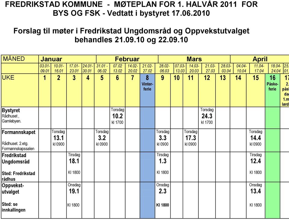 02 UKE 1 2 3 4 5 6 7 8 Vinterferie Bystyret Rådhuset, Gamlebyen. 10.2 kl 1700 28.02-06.03 07.03-13.03 14.03-20.03 21.03-27.03 28.03-03.04 04.04-10.04 11.04-17.04 18.04-24.