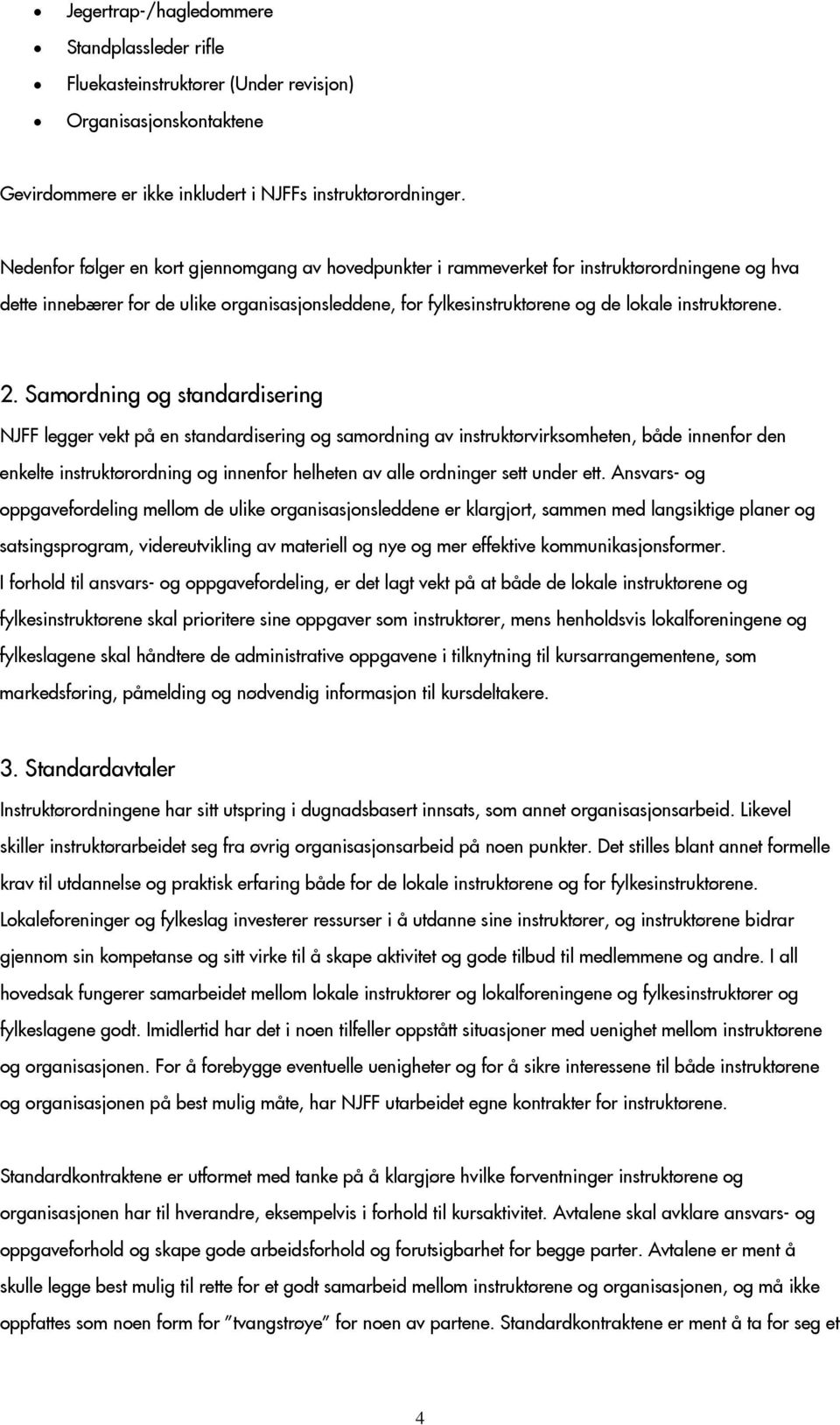 2. Samordning og standardisering NJFF legger vekt på en standardisering og samordning av instruktørvirksomheten, både innenfor den enkelte instruktørordning og innenfor helheten av alle ordninger