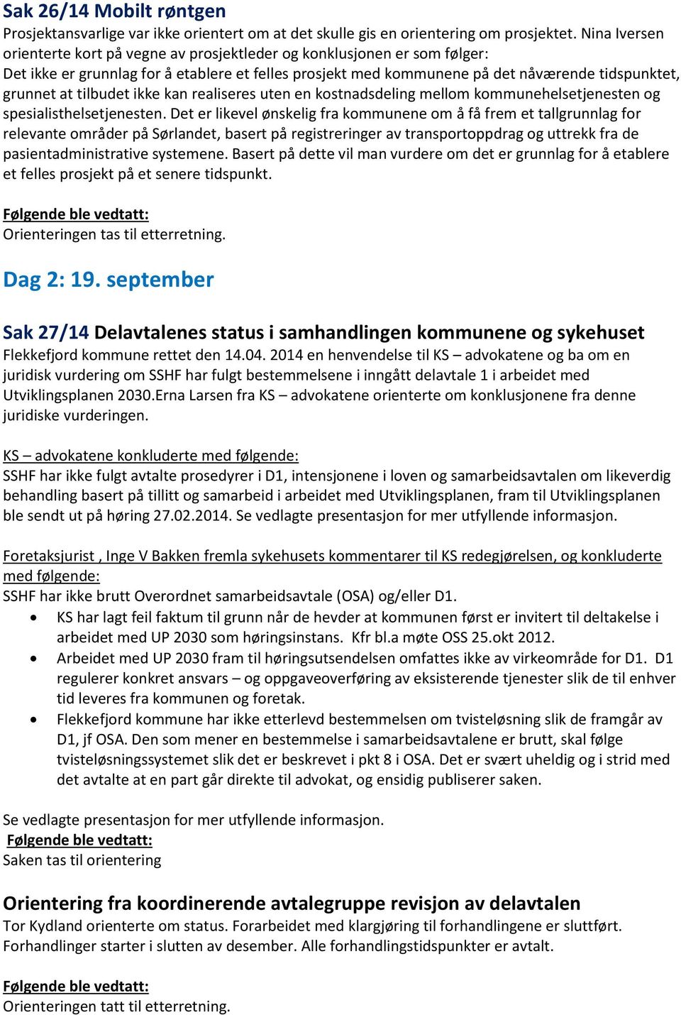 tilbudet ikke kan realiseres uten en kostnadsdeling mellom kommunehelsetjenesten og spesialisthelsetjenesten.