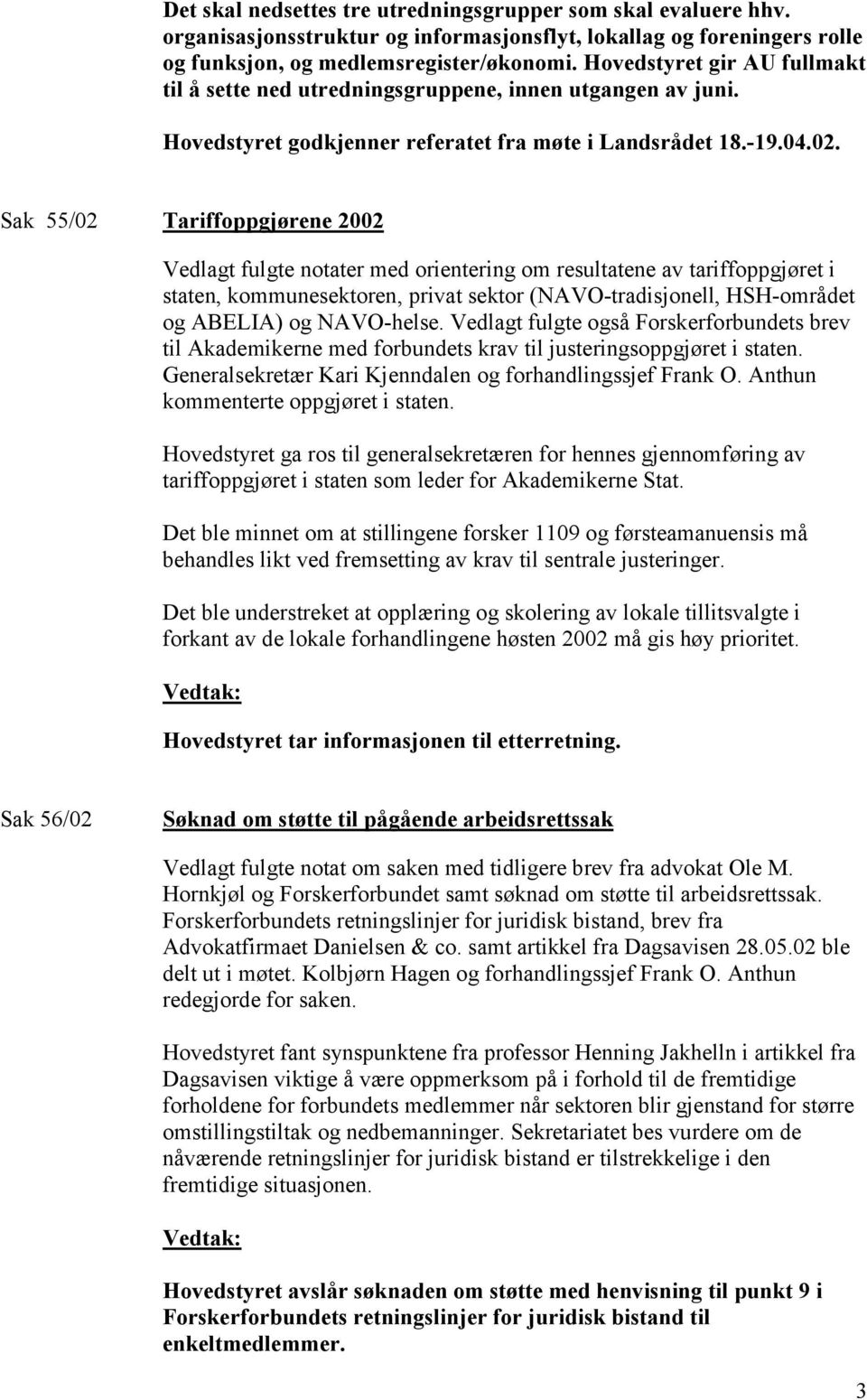 Sak 55/02 Tariffoppgjørene 2002 Vedlagt fulgte notater med orientering om resultatene av tariffoppgjøret i staten, kommunesektoren, privat sektor (NAVO-tradisjonell, HSH-området og ABELIA) og