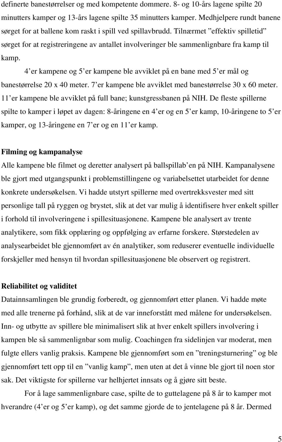 Tilnærmet effektiv spilletid sørget for at registreringene av antallet involveringer ble sammenlignbare fra kamp til kamp.