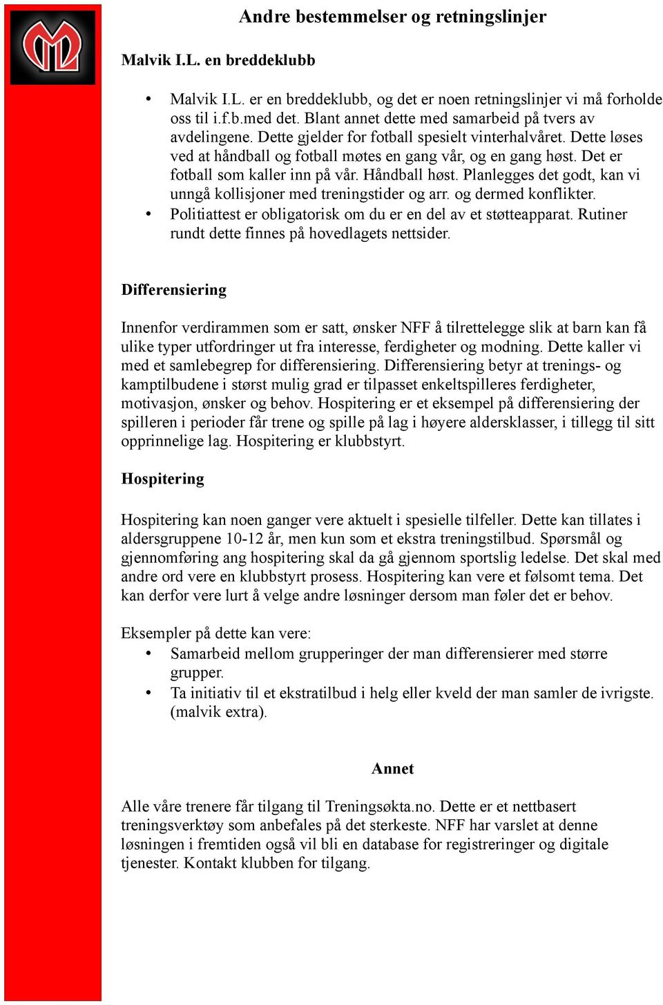 Det er fotball som kaller inn på vår. Håndball høst. Planlegges det godt, kan vi unngå kollisjoner med treningstider og arr. og dermed konflikter.