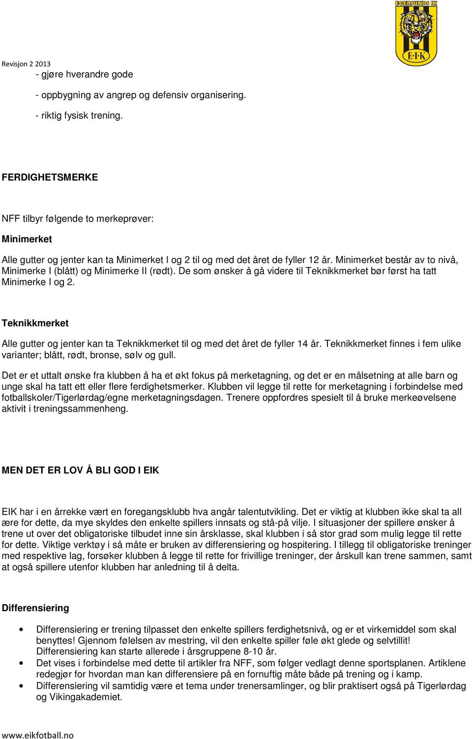 Minimerket består av to nivå, Minimerke I (blått) og Minimerke II (rødt). De som ønsker å gå videre til Teknikkmerket bør først ha tatt Minimerke I og 2.