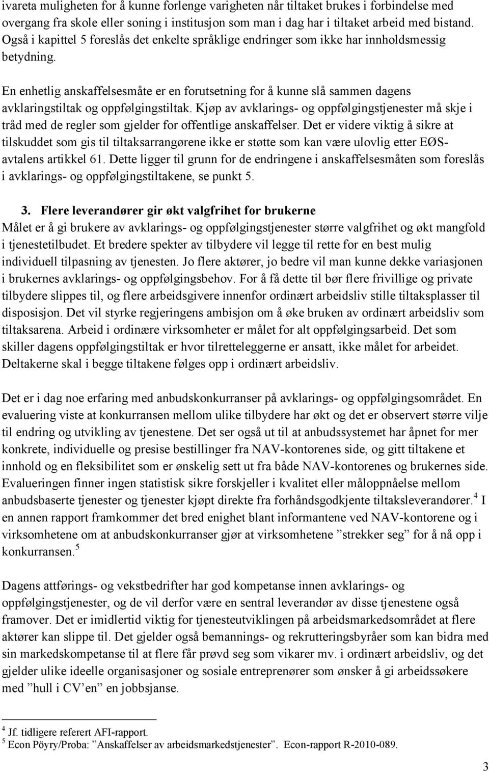 En enhetlig anskaffelsesmåte er en forutsetning for å kunne slå sammen dagens avklaringstiltak og oppfølgingstiltak.