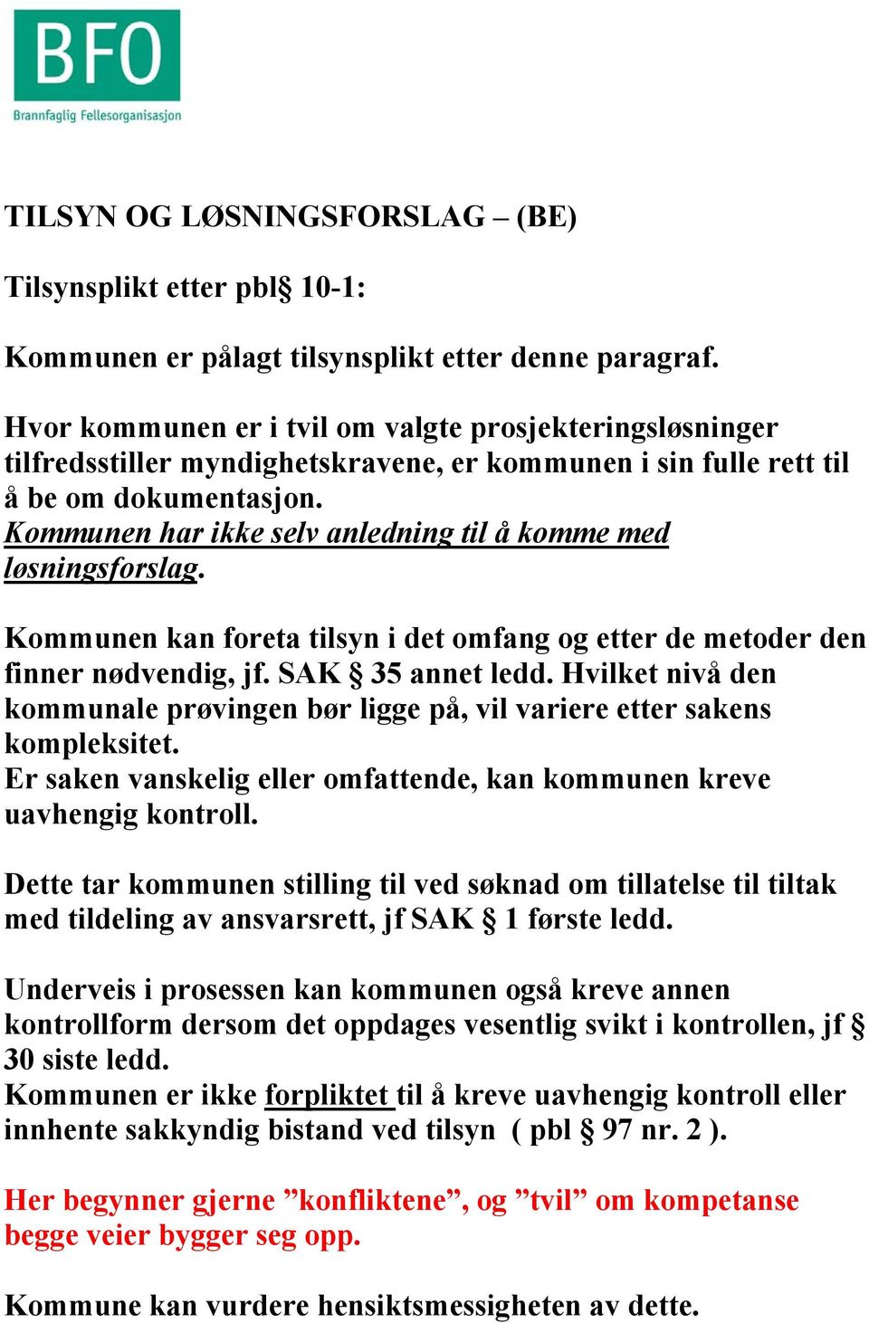 Kommunen har ikke selv anledning til å komme med løsningsforslag. Kommunen kan foreta tilsyn i det omfang og etter de metoder den finner nødvendig, jf. SAK 35 annet ledd.