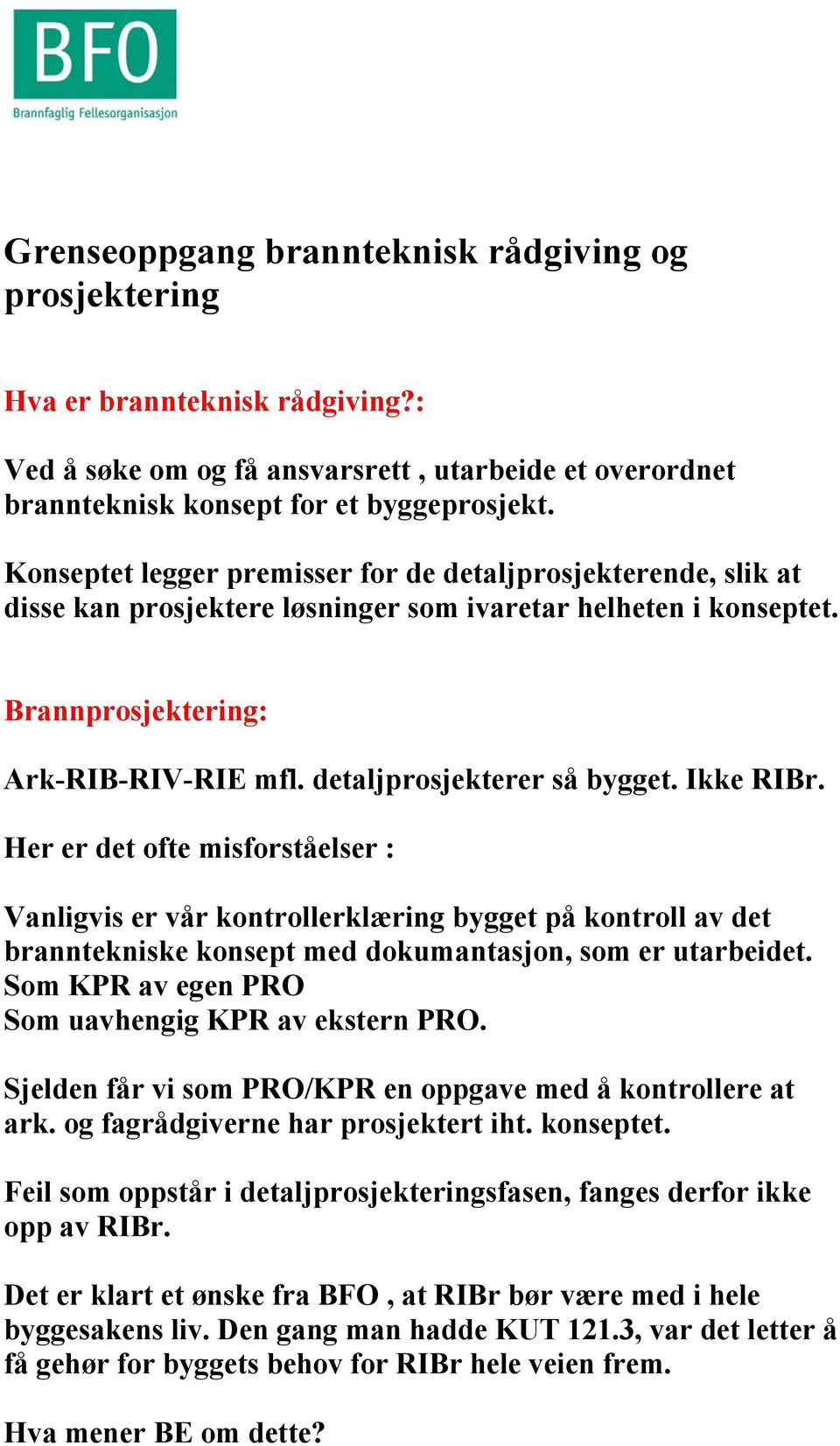 detaljprosjekterer så bygget. Ikke RIBr. Her er det ofte misforståelser : Vanligvis er vår kontrollerklæring bygget på kontroll av det branntekniske konsept med dokumantasjon, som er utarbeidet.