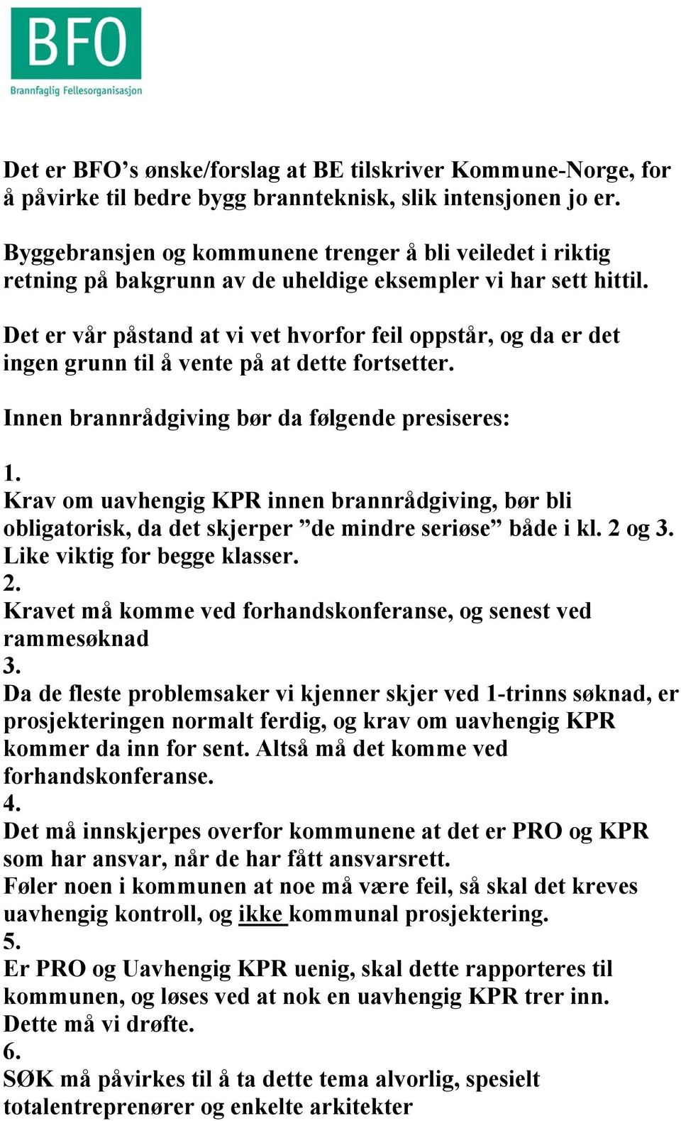 Det er vår påstand at vi vet hvorfor feil oppstår, og da er det ingen grunn til å vente på at dette fortsetter. Innen brannrådgiving bør da følgende presiseres: 1.