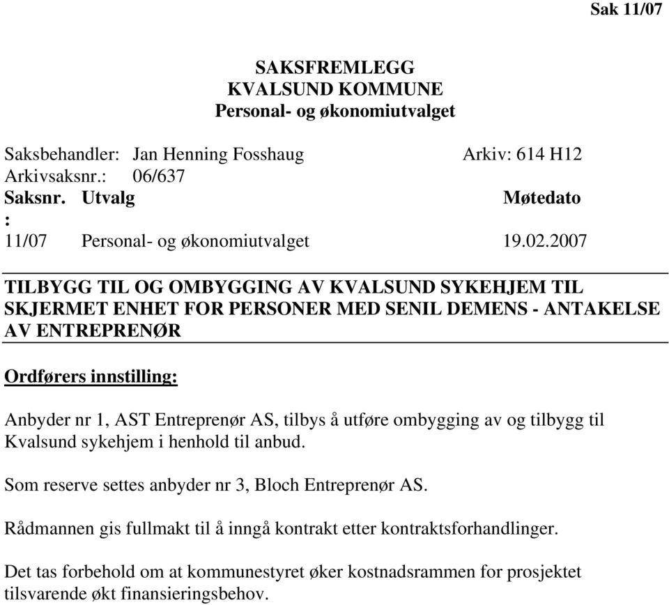 2007 TILBYGG TIL OG OMBYGGING AV KVALSUND SYKEHJEM TIL SKJERMET ENHET FOR PERSONER MED SENIL DEMENS - ANTAKELSE AV ENTREPRENØR Ordførers innstilling: Anbyder nr 1, AST