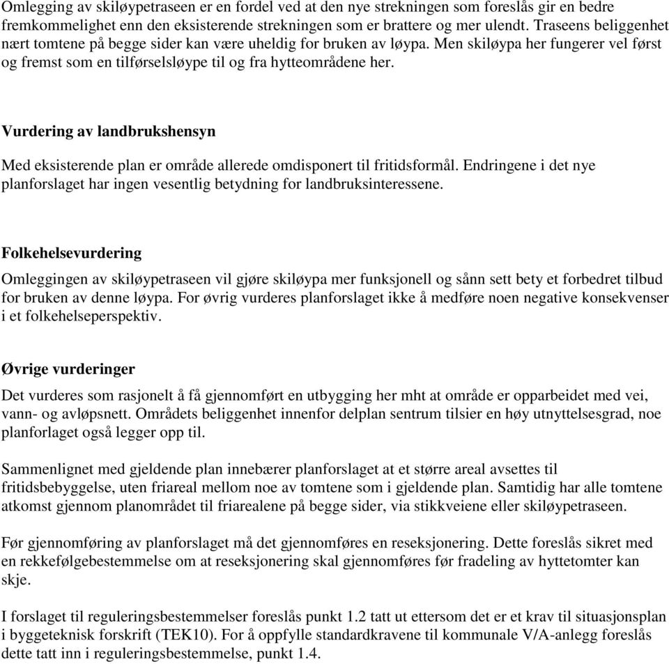 Vurdering av landbrukshensyn Med eksisterende plan er område allerede omdisponert til fritidsformål. Endringene i det nye planforslaget har ingen vesentlig betydning for landbruksinteressene.