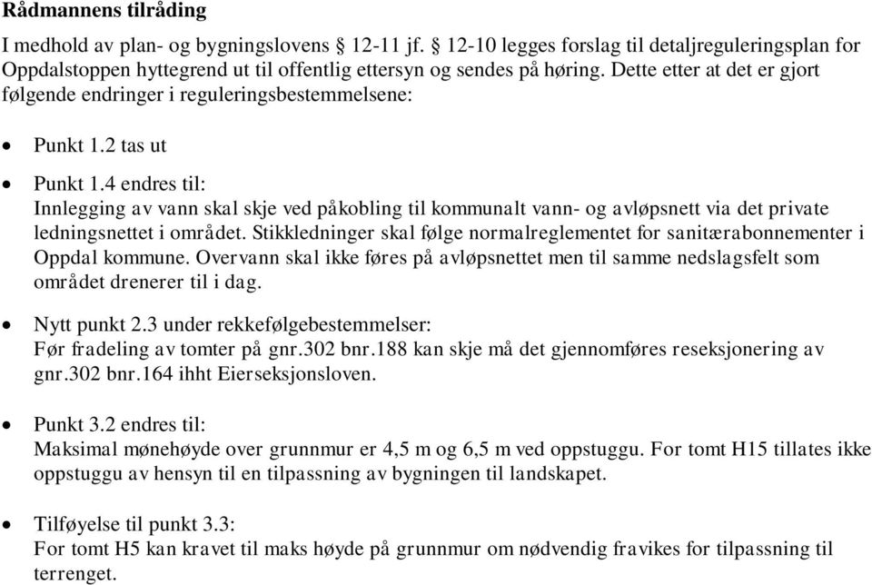 4 endres til: Innlegging av vann skal skje ved påkobling til kommunalt vann- og avløpsnett via det private ledningsnettet i området.