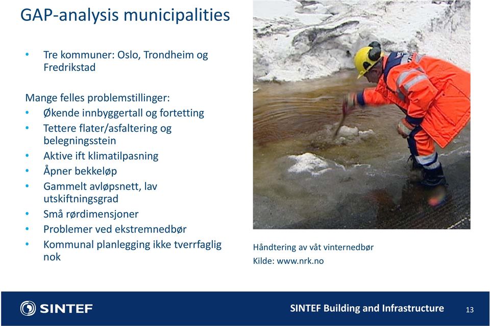 Åpner bekkeløp Gammelt avløpsnett, lav utskiftningsgrad Små rørdimensjoner Problemer ved ekstremnedbør