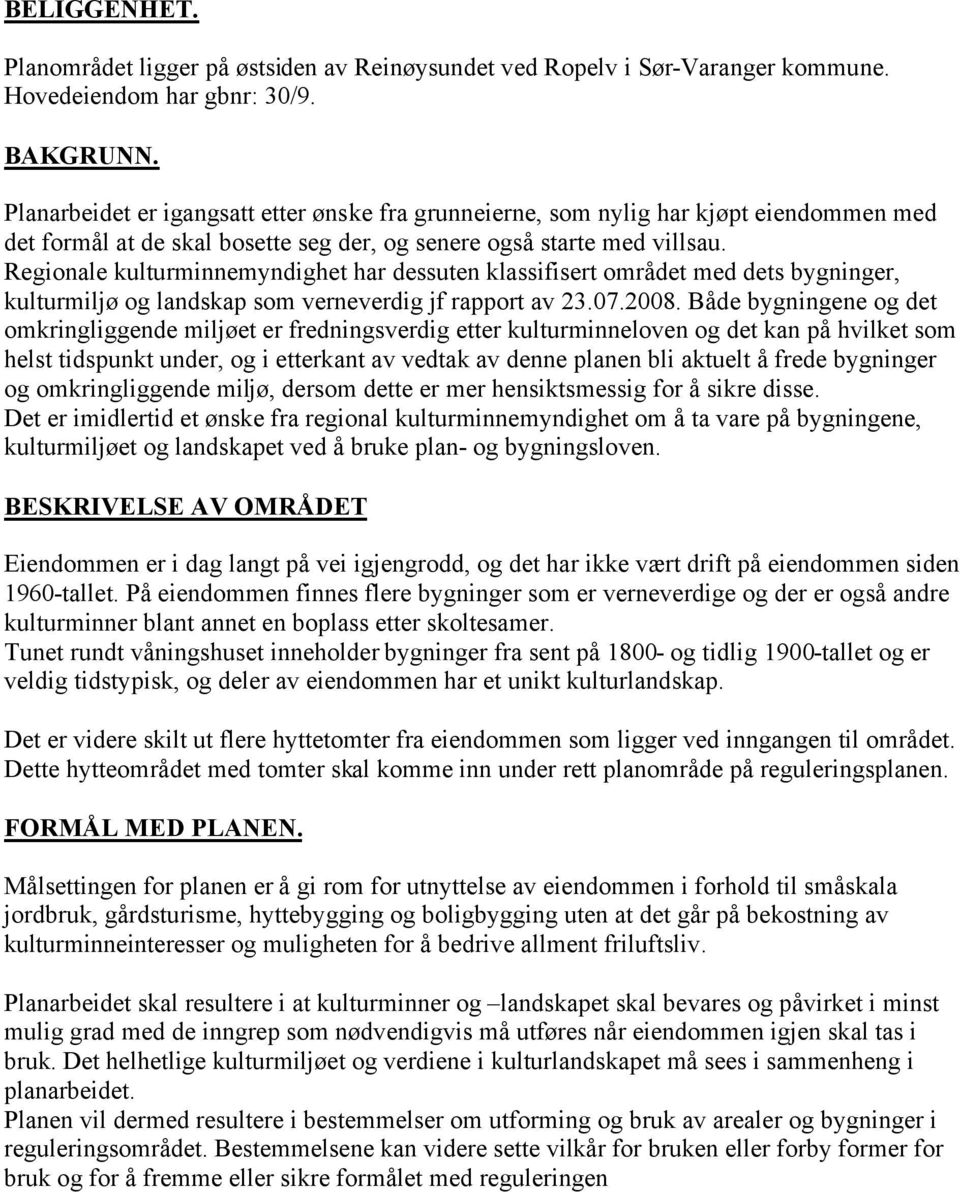 Regionale kulturminnemyndighet har dessuten klassifisert området med dets bygninger, kulturmiljø og landskap som verneverdig jf rapport av 23.07.2008.