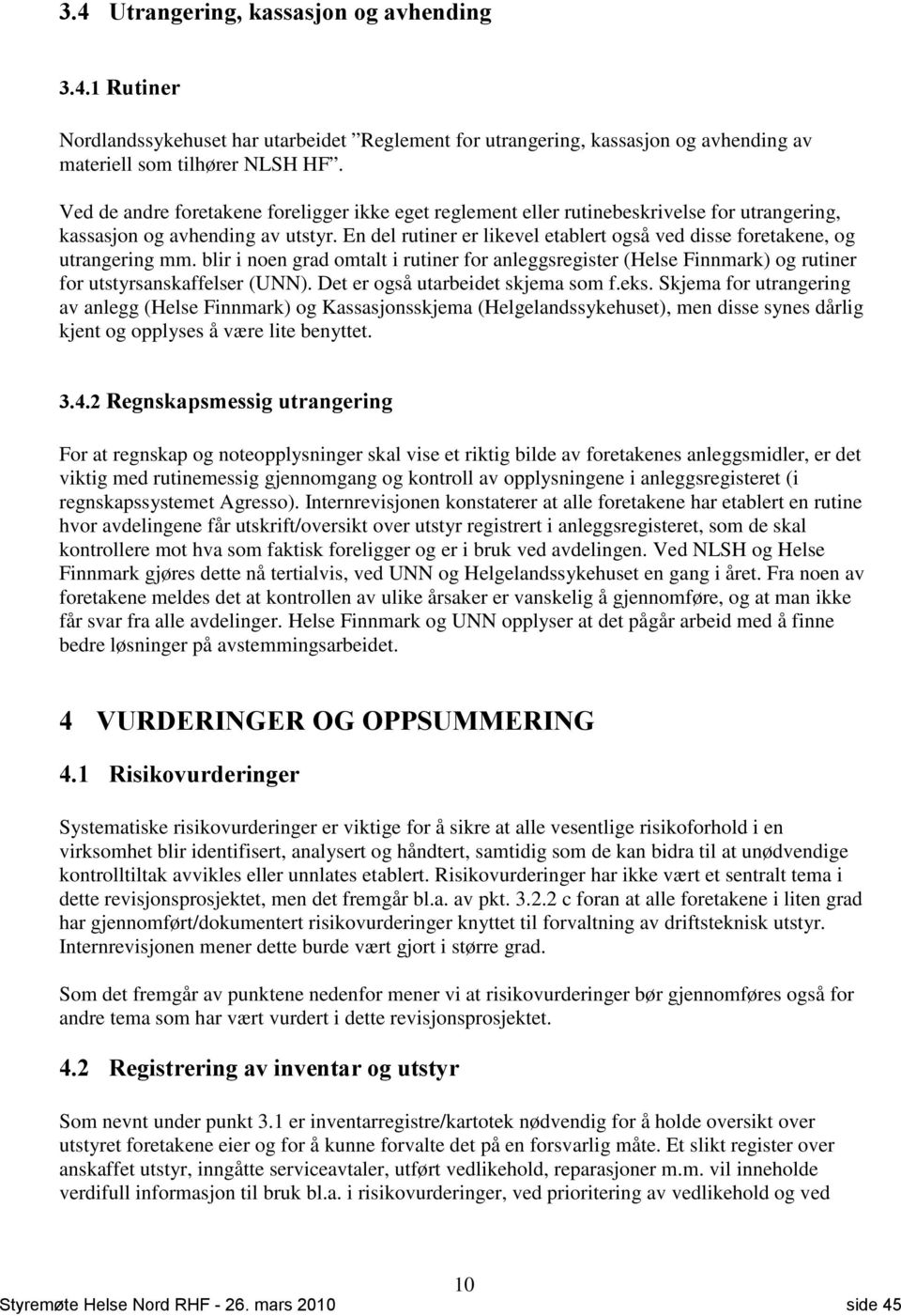 blir i noen grad omtalt i rutiner anleggsregister (Helse Finnmark) og rutiner utstyrsanskaffelser (UNN). Det er også utarbeidet skjema som f.eks.