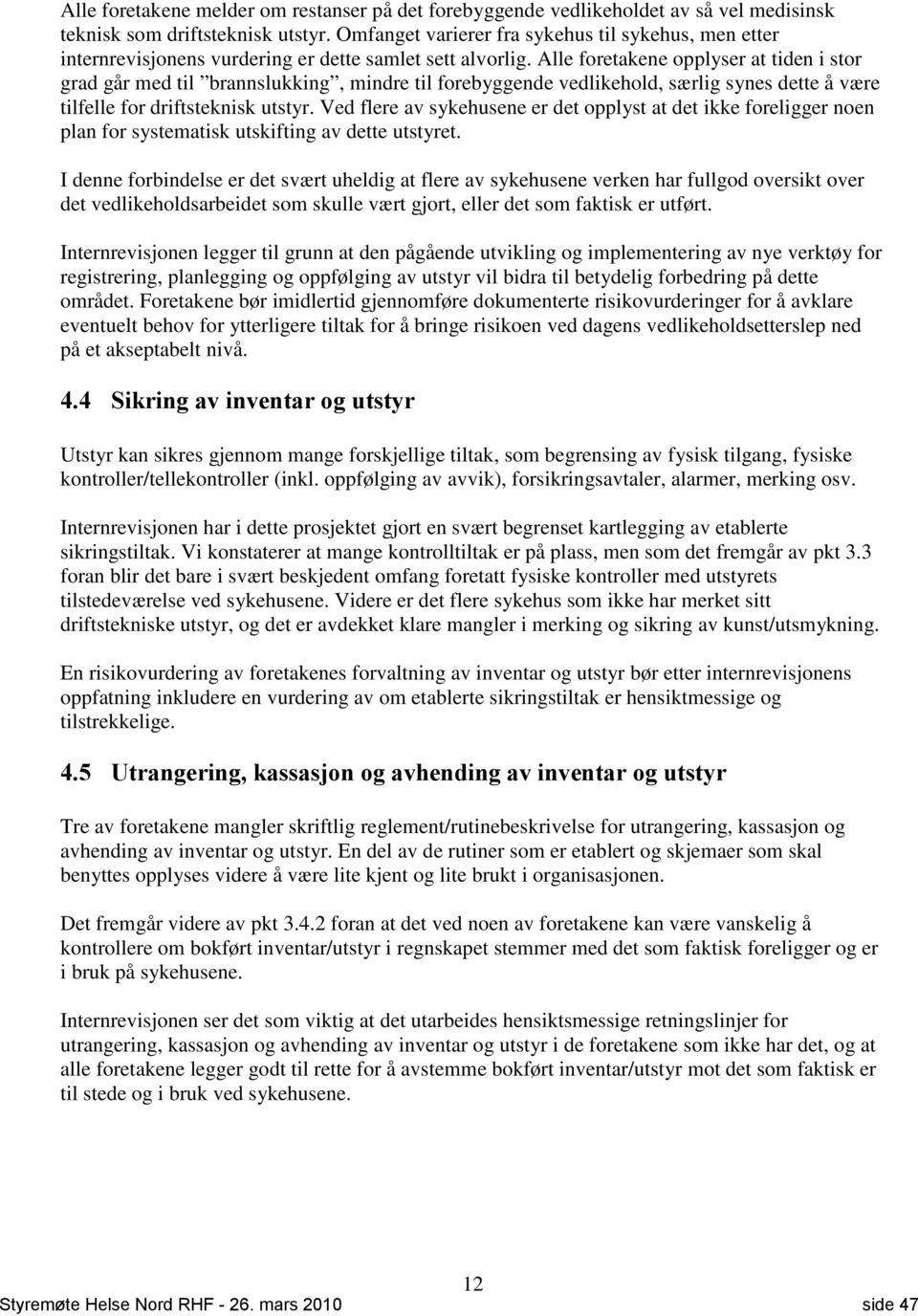 Alle etakene opplyser at tiden i stor grad går med til brannslukking, mindre til ebyggende vedlikehold, særlig synes dette å være tilfelle driftsteknisk utstyr.