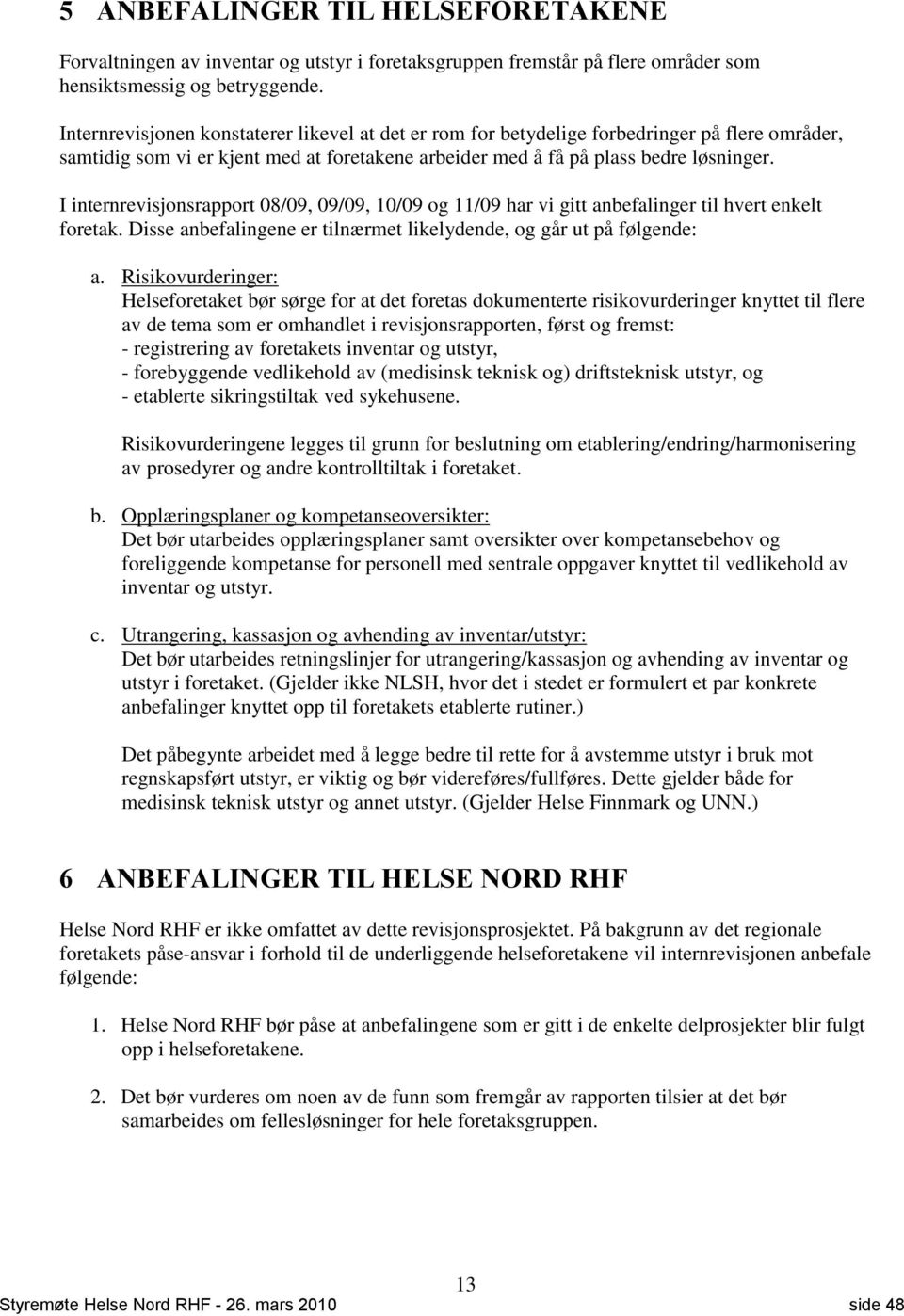 I internrevisjonsrapport 08/09, 09/09, 10/09 og 11/09 har vi gitt anbefalinger til hvert enkelt etak. Disse anbefalingene er tilnærmet likelydende, og går ut på følgende: a.