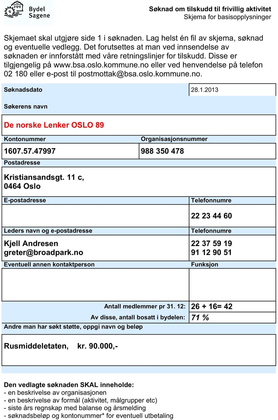 no eller ved henvendelse på telefon 02 180 eller e-post til postmottak@bsa.oslo.kommune.no. Søknadsdato 28.1.2013 Søkerens navn De norske Lenker OSLO 89 Kontonummer Organisasjonsnummer 1607.57.