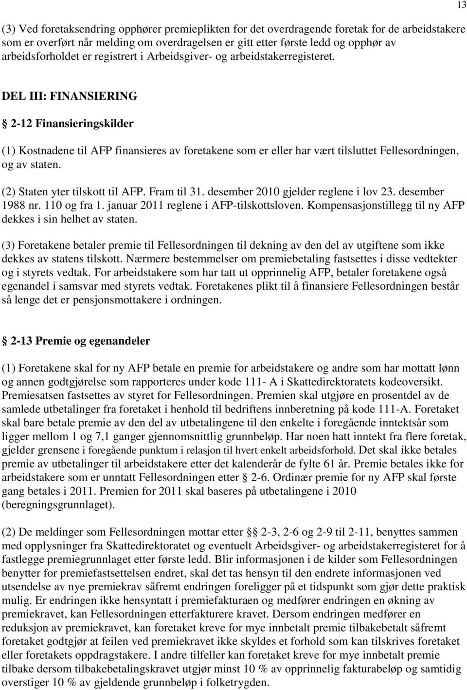 13 DEL III: FINANSIERING 2-12 Finansieringskilder (1) Kostnadene til AFP finansieres av foretakene som er eller har vært tilsluttet Fellesordningen, og av staten. (2) Staten yter tilskott til AFP.