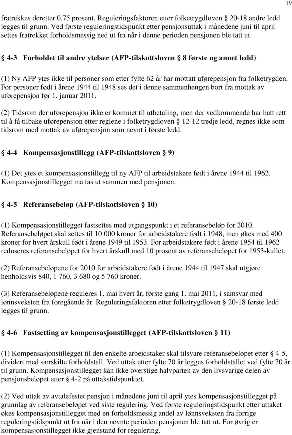 4-3 Forholdet til andre ytelser (AFP-tilskottsloven 8 første og annet ledd) (1) Ny AFP ytes ikke til personer som etter fylte 62 år har mottatt uførepensjon fra folketrygden.