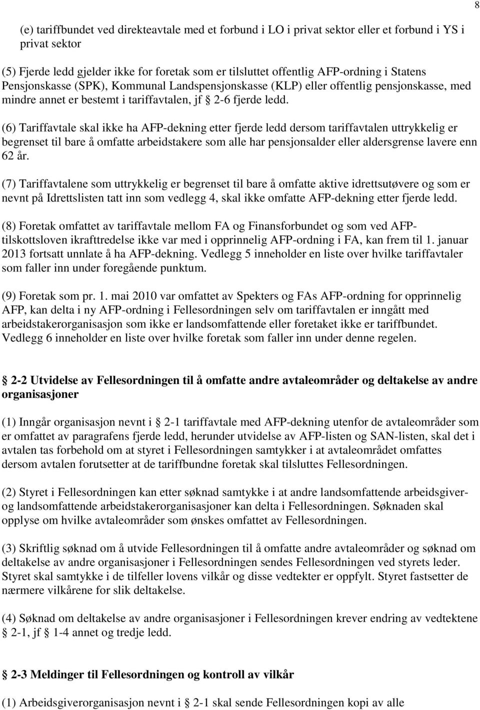 (6) Tariffavtale skal ikke ha AFP-dekning etter fjerde ledd dersom tariffavtalen uttrykkelig er begrenset til bare å omfatte arbeidstakere som alle har pensjonsalder eller aldersgrense lavere enn 62