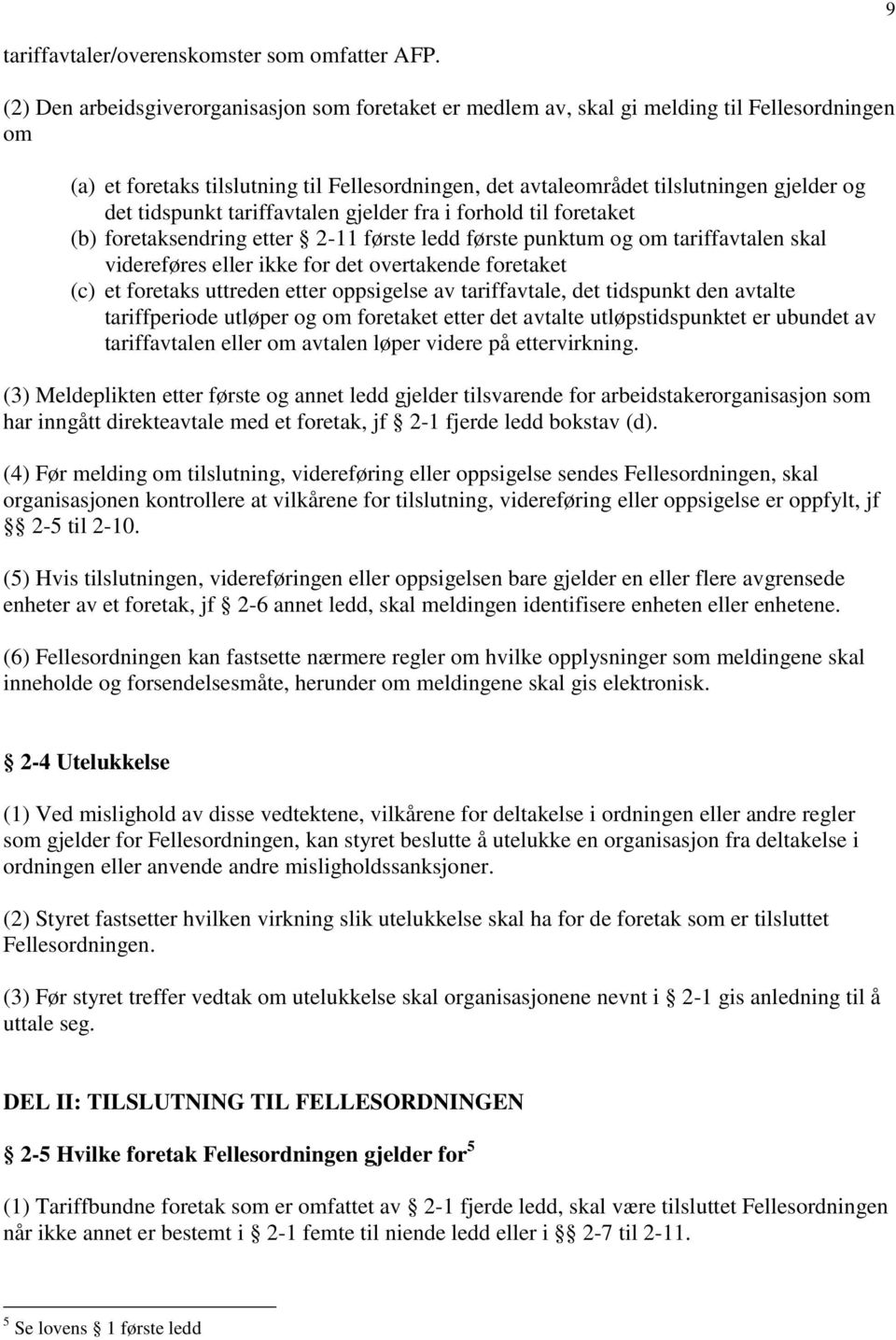 tidspunkt tariffavtalen gjelder fra i forhold til foretaket (b) foretaksendring etter 2-11 første ledd første punktum og om tariffavtalen skal videreføres eller ikke for det overtakende foretaket (c)